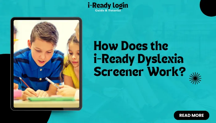 How Does the i-Ready Dyslexia Screener Work? How Does the i-Ready Dyslexia Screener Work?