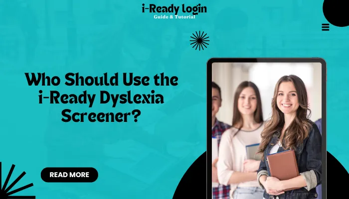 Who Should Use the i-Ready Dyslexia Screener? Who Should Use the i-Ready Dyslexia Screener?